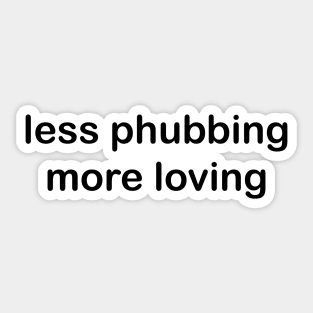 Less Phubbing More Loving Sticker